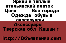 Яркий и тёплый итальянский платок  › Цена ­ 900 - Все города Одежда, обувь и аксессуары » Аксессуары   . Тверская обл.,Кашин г.